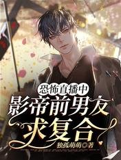 《恐怖直播中,影帝前男友求复合》
