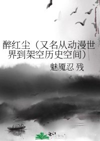 醉红尘(又名从动漫世界到架空历史空间)