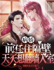 《病娇前任住隔壁,天天想翻墙入室》