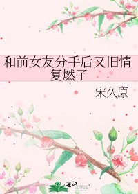 和前女友分手后又旧情复燃了