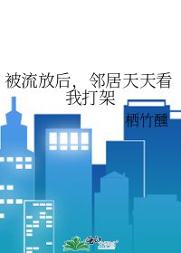 被流放后,邻居天天看我打架