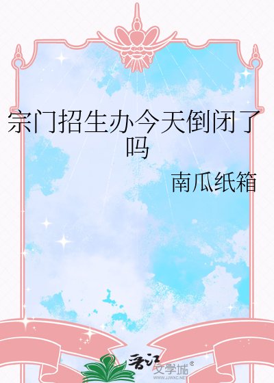 宗门招生办今天倒闭了吗
