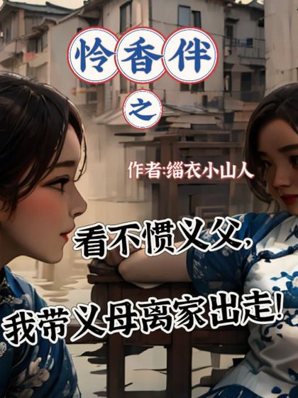 怜香伴之看不惯义父,我带义母离家出走!