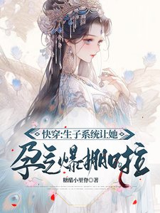 《快穿:生子系统让她孕气爆棚啦》