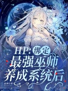 《(HP同人)HP:绑定最强巫师养成系统后/哈利波特:霍格沃茨就读日常》