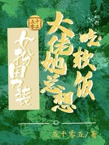 女扮男装:大佬她总想吃软饭/女扮男装:我跟清冷总裁HE啦