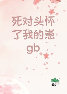 《弓对头怀了我的崽GB》
