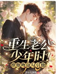 重生老公少年时!撩他吻他勾引他