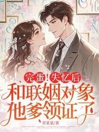 完蛋!失忆后,和联姻对象他爹领证了