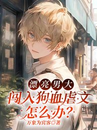 漂亮男大闯入狗血虐文怎么办?